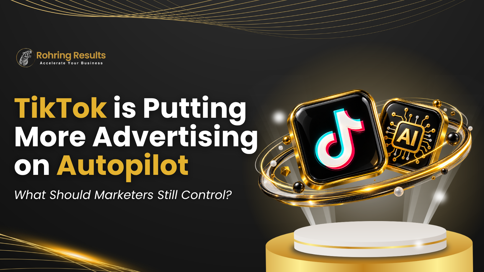 TikTok Is Putting More on Advertising on Autopilot. What Should Marketers Still Control